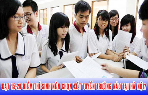 Đạt 15 – 20 thí sinh nên chọn xét tuyển vào trường nào tại Hà Nội?